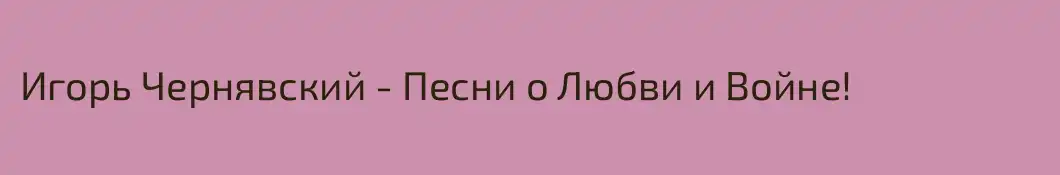 Игорь Чернявский - Песни о Любви и Войне!